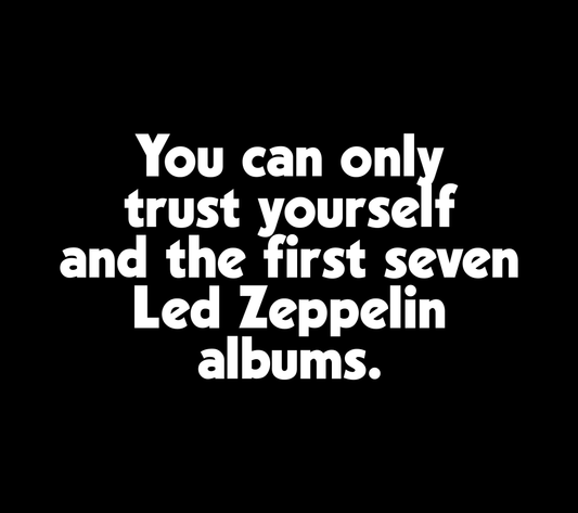 You Can Only Trust Yourself and the first seven Led Zeppelin Albums T-Shirt