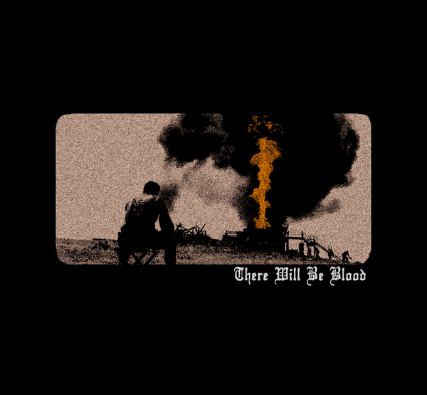 There Will Be Blood — Oil!